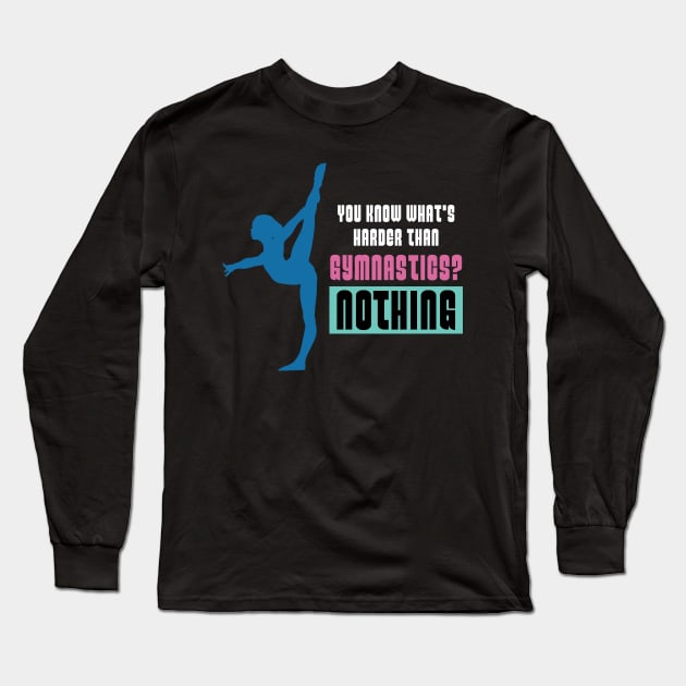 You know whats Harder than Gymnastics?Acrobatic Gymnast Long Sleeve T-Shirt by Riffize